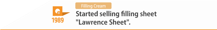 1989 Started selling sheet shaped filing cream "Lawrence Sheet".