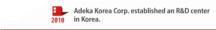 2010 Adeka Korea Corp. established an R&D center in Korea.