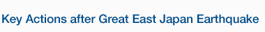 Key Actions after Great East Japan Earthquake