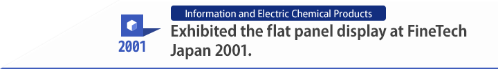 2001 Exhibited the flat panel display at FineTech Japan 2001.
