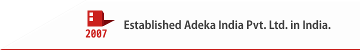 2007 Established Adeka India Pvt. Ltd. in India.