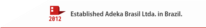 2012 Established Adeka Brasil Ltda. in Brazil.