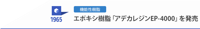 1965 機能性樹脂 エポキシ樹脂「アデカレジンEP-4000」を発売