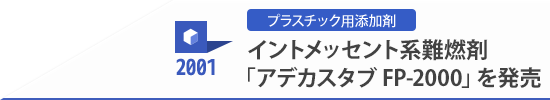 2001 プラスチック用添加剤 イントメッセント系難燃剤「アデカスタブ FP-2000」を発売