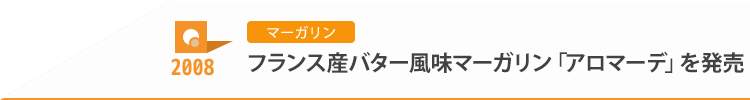 2008 マーガリン フランス産バター風味マーガリン「アロマーデ」を発売
