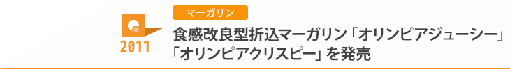 2011 マーガリン 食感改良型折込マーガリン「オリンピアジューシー」「オリンピアクリスピー」を発売