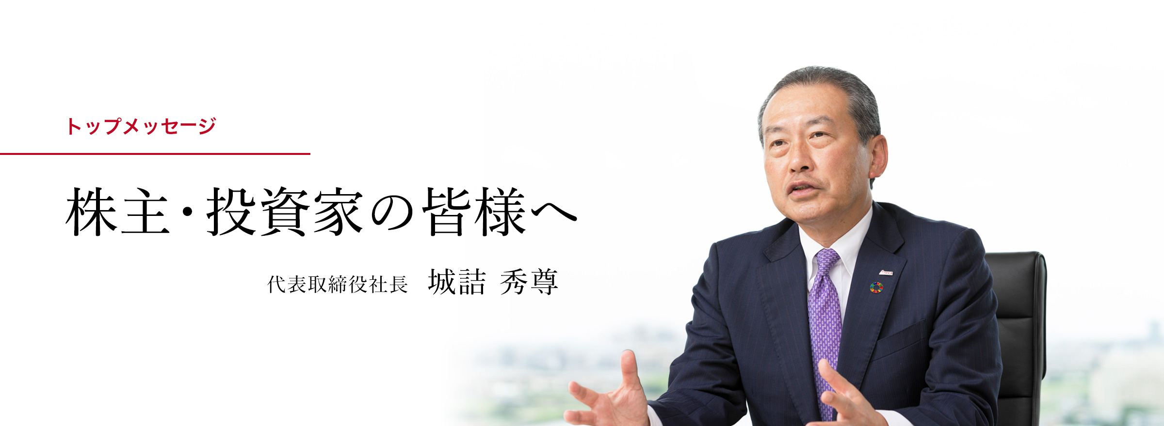 株主・投資家の皆様へ 代表取締役社長 城詰 秀尊