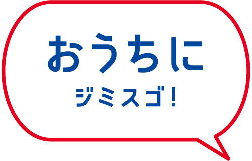 おうちにジミスゴ！